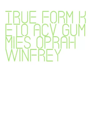 true form keto acv gummies oprah winfrey