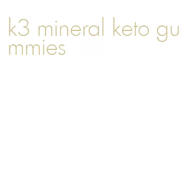k3 mineral keto gummies
