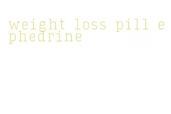 weight loss pill ephedrine