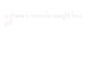 is there a miracle weight loss pill