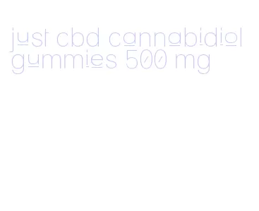just cbd cannabidiol gummies 500 mg