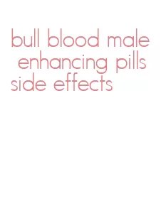 bull blood male enhancing pills side effects