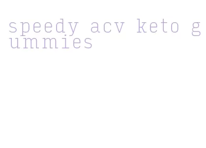 speedy acv keto gummies