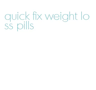 quick fix weight loss pills