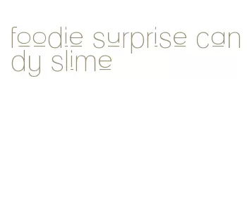 foodie surprise candy slime
