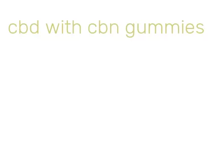 cbd with cbn gummies