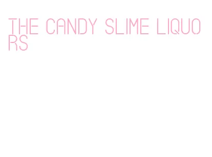 the candy slime liquors