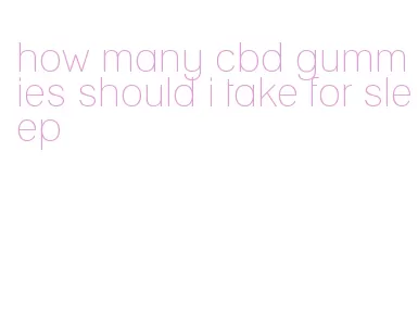 how many cbd gummies should i take for sleep