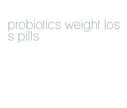 probiotics weight loss pills
