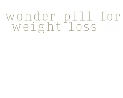 wonder pill for weight loss