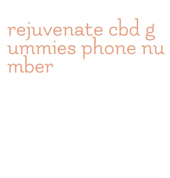 rejuvenate cbd gummies phone number