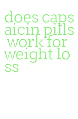 does capsaicin pills work for weight loss