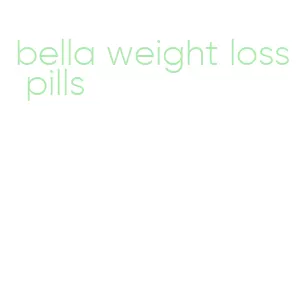 bella weight loss pills