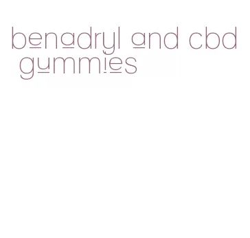 benadryl and cbd gummies
