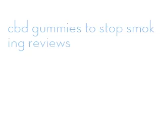 cbd gummies to stop smoking reviews