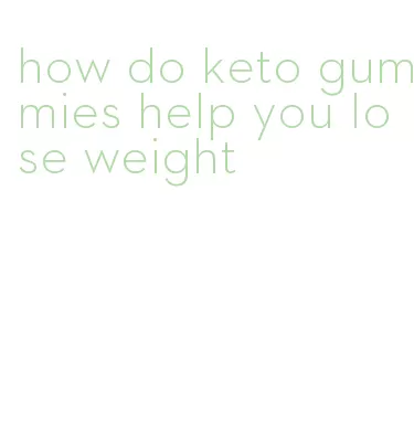 how do keto gummies help you lose weight