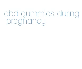 cbd gummies during pregnancy