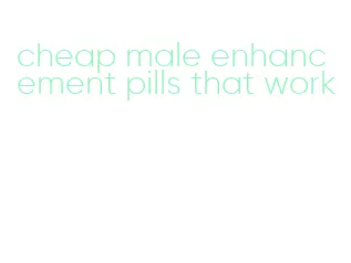 cheap male enhancement pills that work