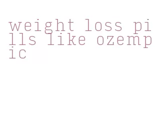 weight loss pills like ozempic
