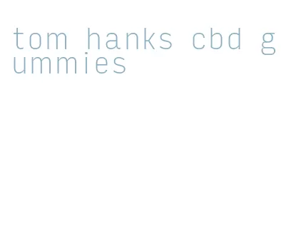 tom hanks cbd gummies