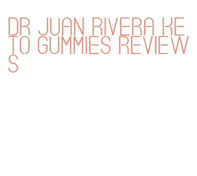 dr juan rivera keto gummies reviews