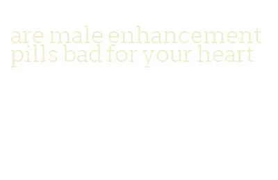 are male enhancement pills bad for your heart