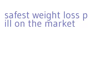 safest weight loss pill on the market