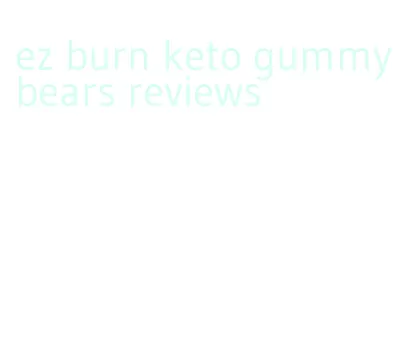 ez burn keto gummy bears reviews