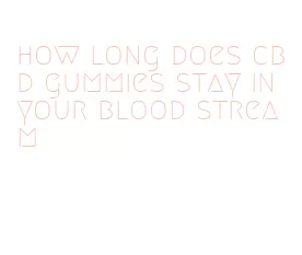 how long does cbd gummies stay in your blood stream