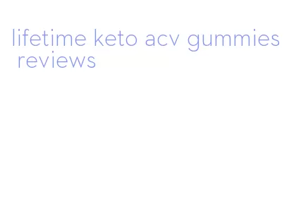 lifetime keto acv gummies reviews