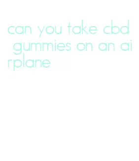 can you take cbd gummies on an airplane
