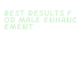 best results for male enhancement