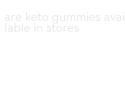 are keto gummies available in stores