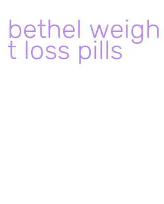 bethel weight loss pills