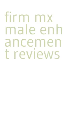 firm mx male enhancement reviews