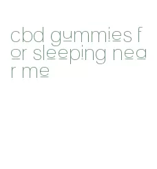 cbd gummies for sleeping near me