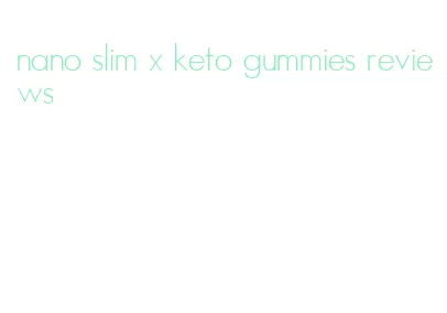 nano slim x keto gummies reviews