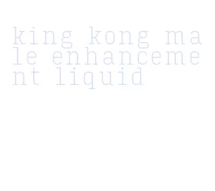 king kong male enhancement liquid