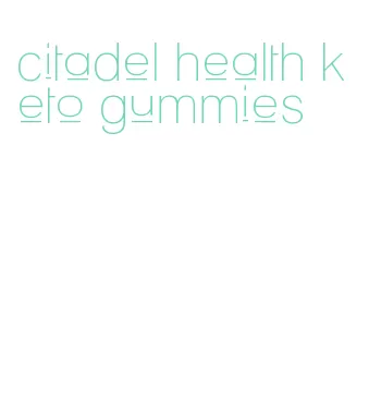 citadel health keto gummies