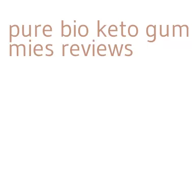pure bio keto gummies reviews
