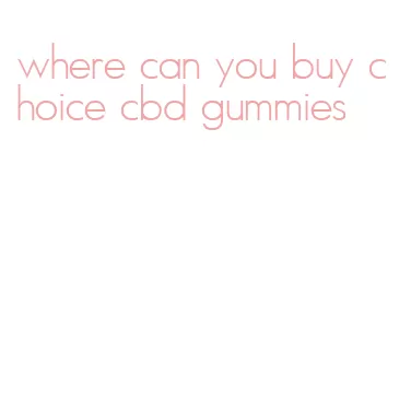 where can you buy choice cbd gummies