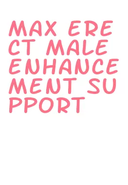 max erect male enhancement support