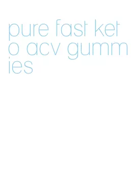 pure fast keto acv gummies