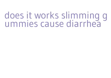 does it works slimming gummies cause diarrhea