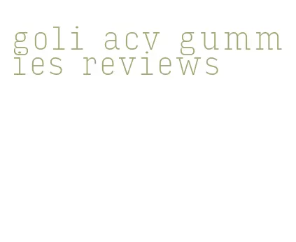 goli acv gummies reviews