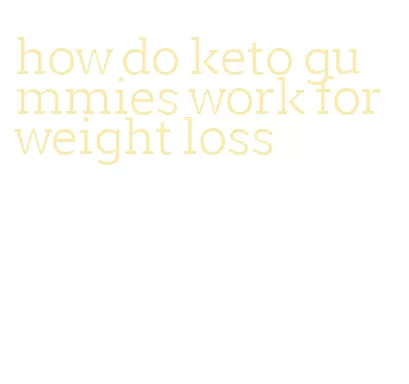 how do keto gummies work for weight loss