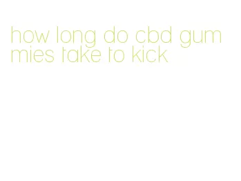 how long do cbd gummies take to kick
