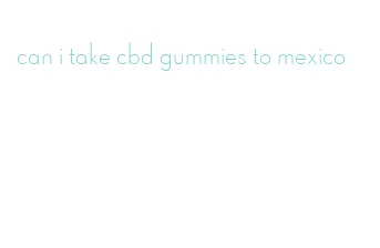 can i take cbd gummies to mexico
