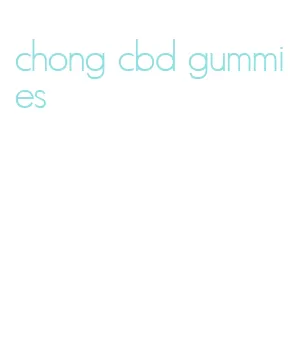 chong cbd gummies