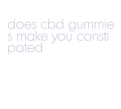 does cbd gummies make you constipated